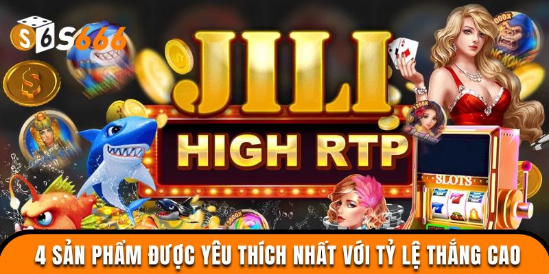 4 sản phẩm được yêu thích nhất tại JILI với tỷ lệ thắng cao