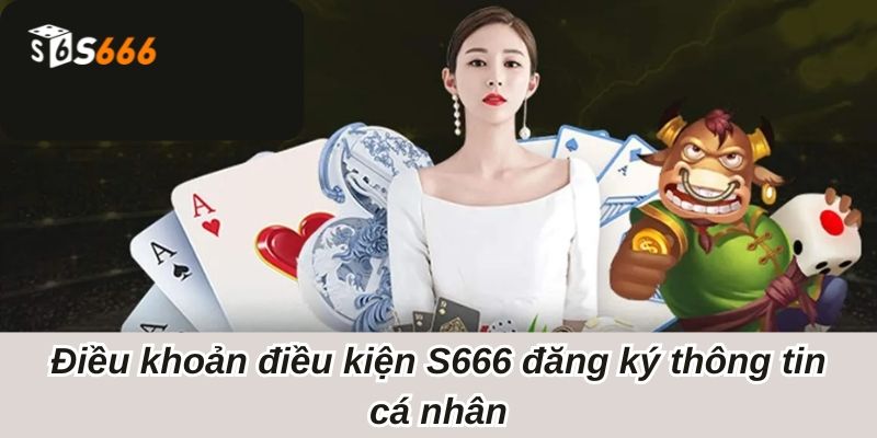 Điều khoản điều kiện S666 đăng ký thông tin cá nhân