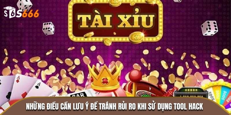 Những điều cần lưu ý để tránh rủi ro khi sử dụng tool hack
