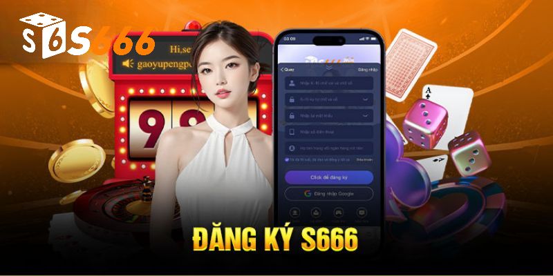 Tìm hiểu điều kiện để được đăng ký S666 chi tiết cho các tân thủ