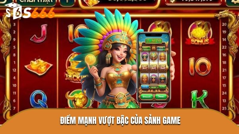 Điểm mạnh vượt bậc của sảnh game