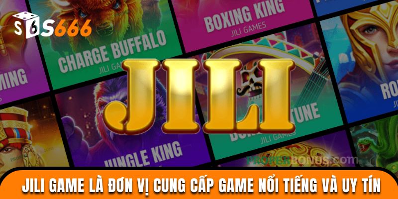 JILI Game là đơn vị cung cấp game nổi tiếng và uy tín