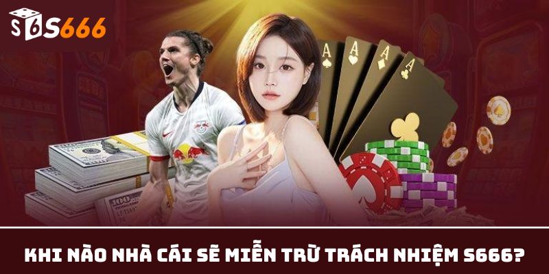 Chính sách miễn trừ trách nhiệm S666 đối với nhà cái