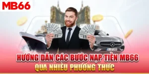 Nạp Tiền MB66 – Thao Tác Gửi Vốn Đơn Giản, Giải Trí Tức Thì